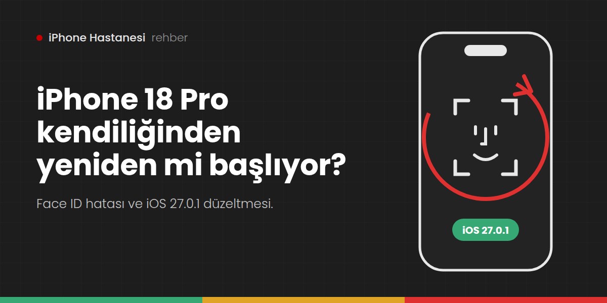 iPhone 18 Pro Kendiliğinden Yeniden Başlıyor: iOS 27.0.1 Çözümü