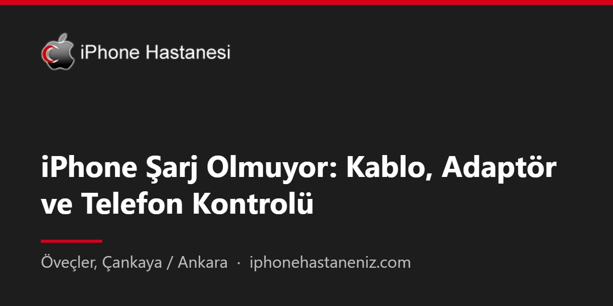 iPhone Şarj Olmuyor: Kablo, Adaptör ve Telefon Kontrolü